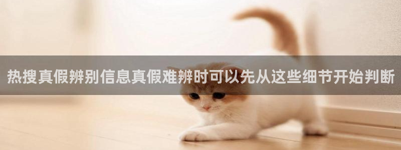 黑料爆料入口大全：热搜真假辨别信息真假难辨时可以先从这些细节开始判断
