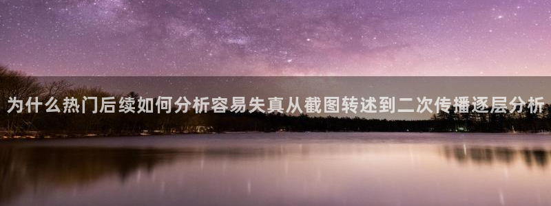 黑料网络热点：为什么热门后续如何分析容易失真从截图转述到二次传播逐层分析