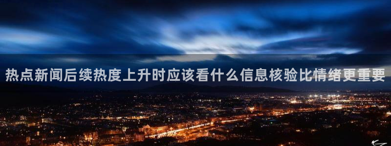 黑料爆料搜索:热点新闻后续热度上升时应该看什么信息核验比情绪更重要