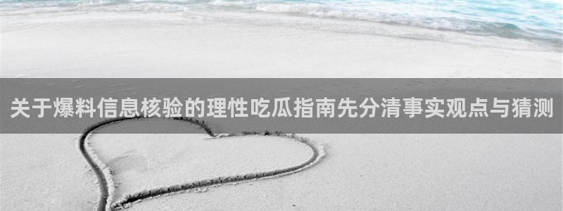 黑料爆料今日热点网:关于爆料信息核验的理性吃瓜指南先分清事实观点与猜测