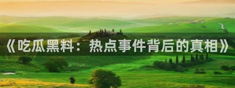 黑料热点:《吃瓜黑料:热点事件背后的真相》