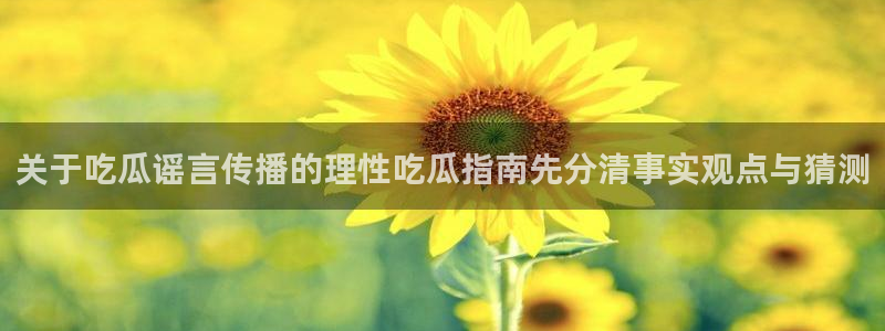黑料爆料网络热搜榜：关于吃瓜谣言传播的理性吃瓜指南先分清事实观点与猜测